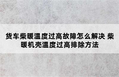 货车柴暖温度过高故障怎么解决 柴暖机壳温度过高排除方法